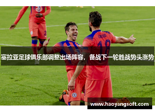塞拉亚足球俱乐部调整出场阵容，备战下一轮胜战势头涨势