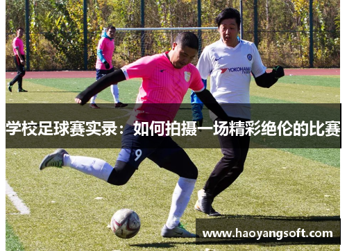 学校足球赛实录：如何拍摄一场精彩绝伦的比赛