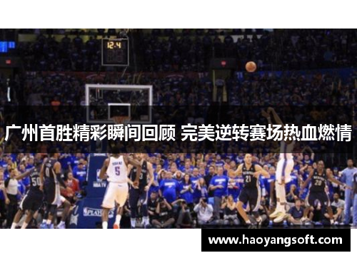 广州首胜精彩瞬间回顾 完美逆转赛场热血燃情