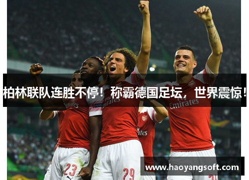 柏林联队连胜不停！称霸德国足坛，世界震惊！