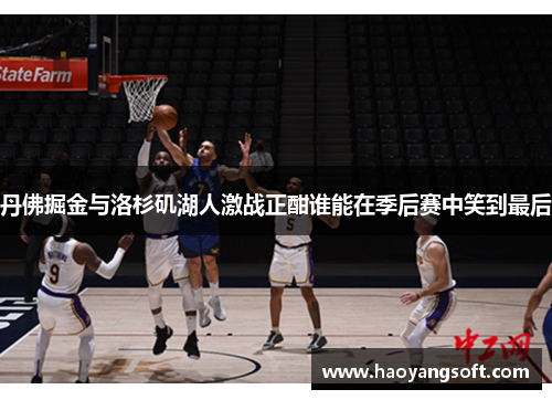 丹佛掘金与洛杉矶湖人激战正酣谁能在季后赛中笑到最后