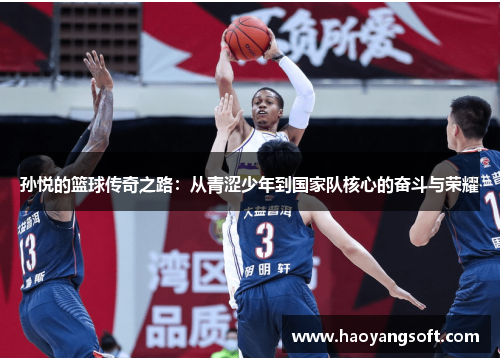 孙悦的篮球传奇之路：从青涩少年到国家队核心的奋斗与荣耀