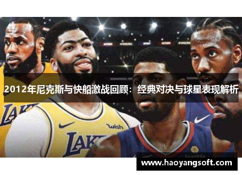 2012年尼克斯与快船激战回顾：经典对决与球星表现解析
